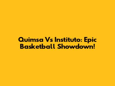 Quimsa Vs Instituto: Epic Basketball Showdown!