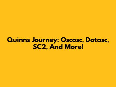 Quinn's Journey: Oscosc, Dotasc, SC2, And More!