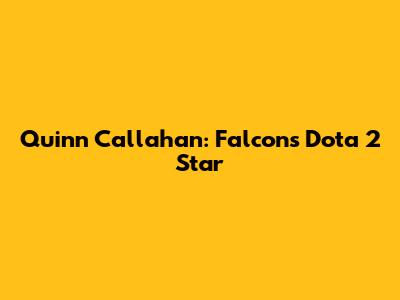 Quinn Callahan: Falcons' Dota 2 Star