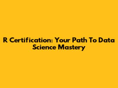 R Certification: Your Path To Data Science Mastery