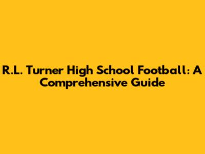 R.L. Turner High School Football: A Comprehensive Guide