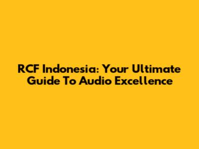 RCF Indonesia: Your Ultimate Guide To Audio Excellence