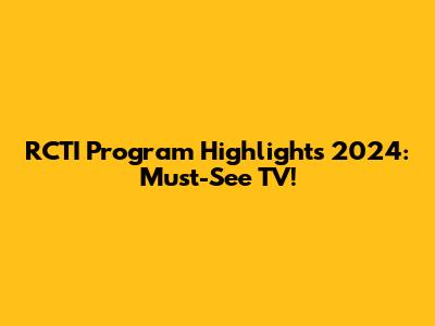 RCTI Program Highlights 2024: Must-See TV!