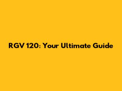 RGV 120: Your Ultimate Guide