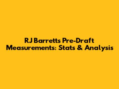 RJ Barrett's Pre-Draft Measurements: Stats & Analysis