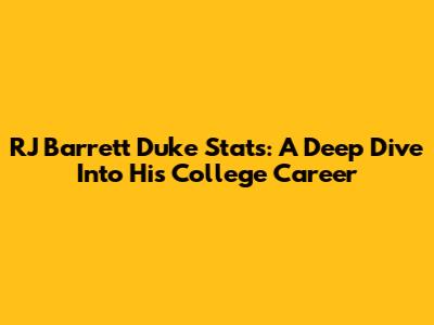 RJ Barrett Duke Stats: A Deep Dive Into His College Career
