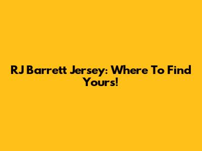 RJ Barrett Jersey: Where To Find Yours!