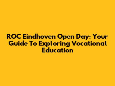 ROC Eindhoven Open Day: Your Guide To Exploring Vocational Education