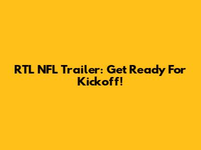 RTL NFL Trailer: Get Ready For Kickoff!