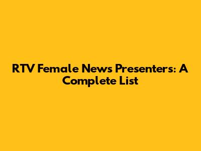 RTV Female News Presenters: A Complete List
