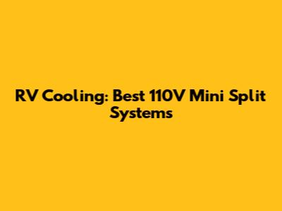RV Cooling: Best 110V Mini Split Systems