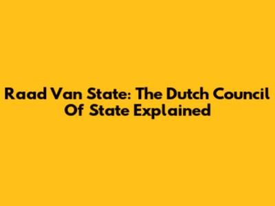 Raad Van State: The Dutch Council Of State Explained
