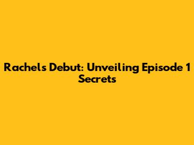 Rachel's Debut: Unveiling Episode 1 Secrets