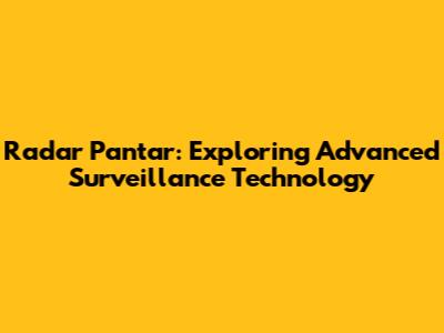 Radar Pantar: Exploring Advanced Surveillance Technology
