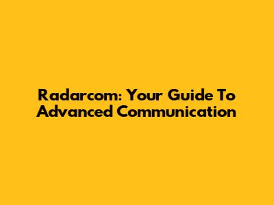 Radarcom: Your Guide To Advanced Communication