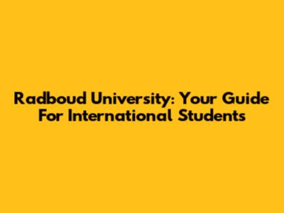 Radboud University: Your Guide For International Students