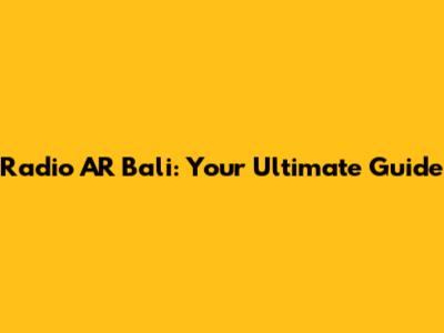 Radio AR Bali: Your Ultimate Guide