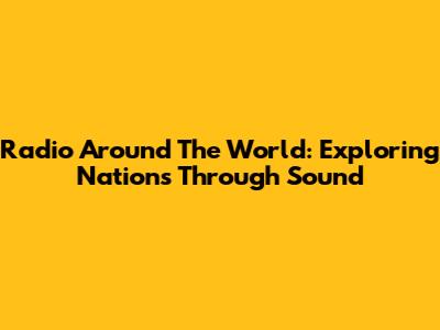 Radio Around The World: Exploring Nations Through Sound