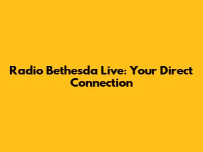 Radio Bethesda Live: Your Direct Connection