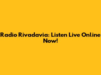 Radio Rivadavia: Listen Live Online Now!