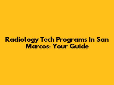Radiology Tech Programs In San Marcos: Your Guide