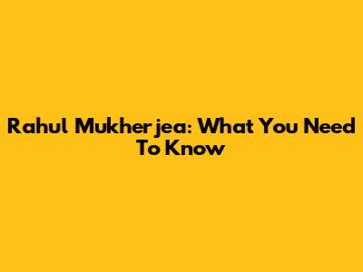 Rahul Mukherjea: What You Need To Know