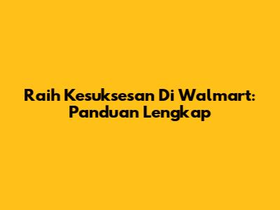 Raih Kesuksesan Di Walmart: Panduan Lengkap