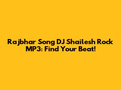 Rajbhar Song DJ Shailesh Rock MP3: Find Your Beat!