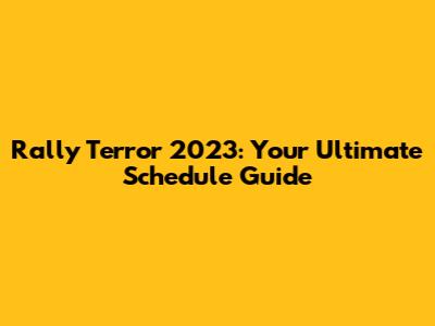 Rally Terror 2023: Your Ultimate Schedule Guide