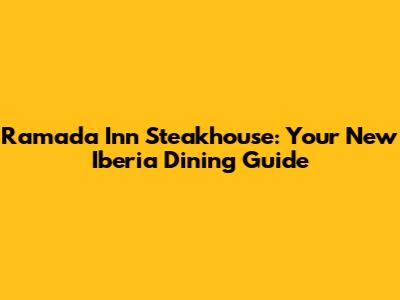 Ramada Inn Steakhouse: Your New Iberia Dining Guide