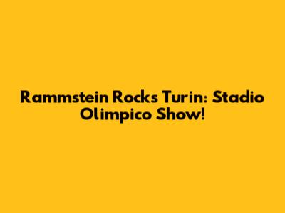 Rammstein Rocks Turin: Stadio Olimpico Show!