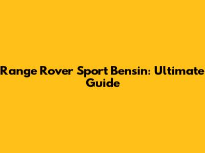 Range Rover Sport Bensin: Ultimate Guide