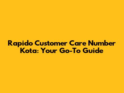 Rapido Customer Care Number Kota: Your Go-To Guide