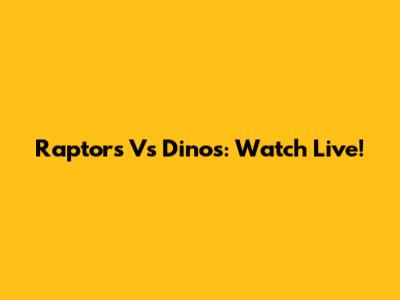 Raptors Vs Dinos: Watch Live!