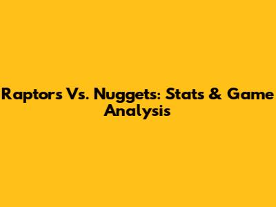 Raptors Vs. Nuggets: Stats & Game Analysis