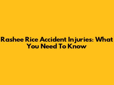 Rashee Rice Accident Injuries: What You Need To Know