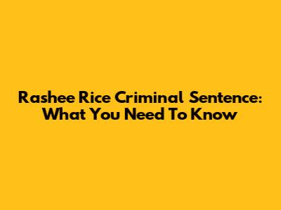 Rashee Rice Criminal Sentence: What You Need To Know