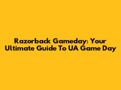 Razorback Gameday: Your Ultimate Guide To UA Game Day