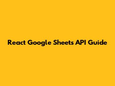 React Google Sheets API Guide