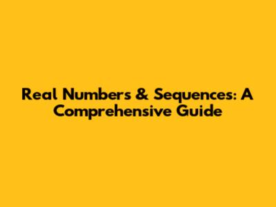 Real Numbers & Sequences: A Comprehensive Guide