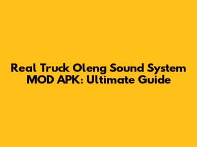 Real Truck Oleng Sound System MOD APK: Ultimate Guide