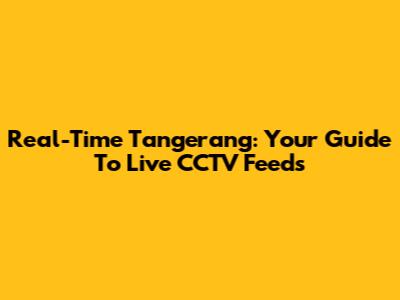 Real-Time Tangerang: Your Guide To Live CCTV Feeds