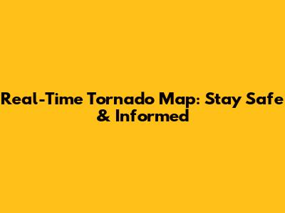 Real-Time Tornado Map: Stay Safe & Informed