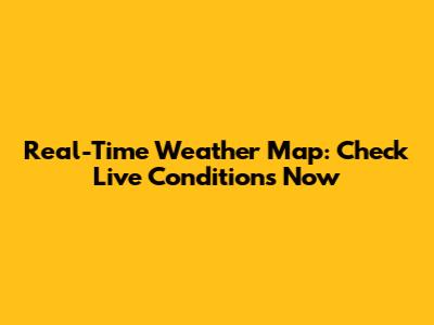 Real-Time Weather Map: Check Live Conditions Now