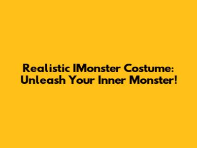 Realistic IMonster Costume: Unleash Your Inner Monster!