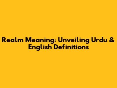 Realm Meaning: Unveiling Urdu & English Definitions