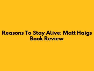 Reasons To Stay Alive: Matt Haig's Book Review