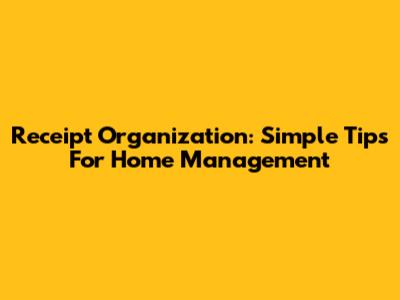 Receipt Organization: Simple Tips For Home Management