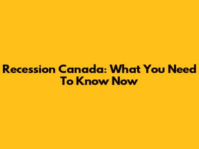 Recession Canada: What You Need To Know Now
