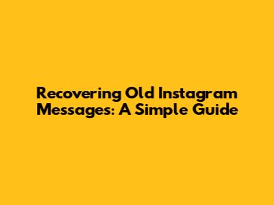 Recovering Old Instagram Messages: A Simple Guide